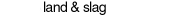 land and slag